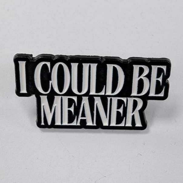 I could be meaner