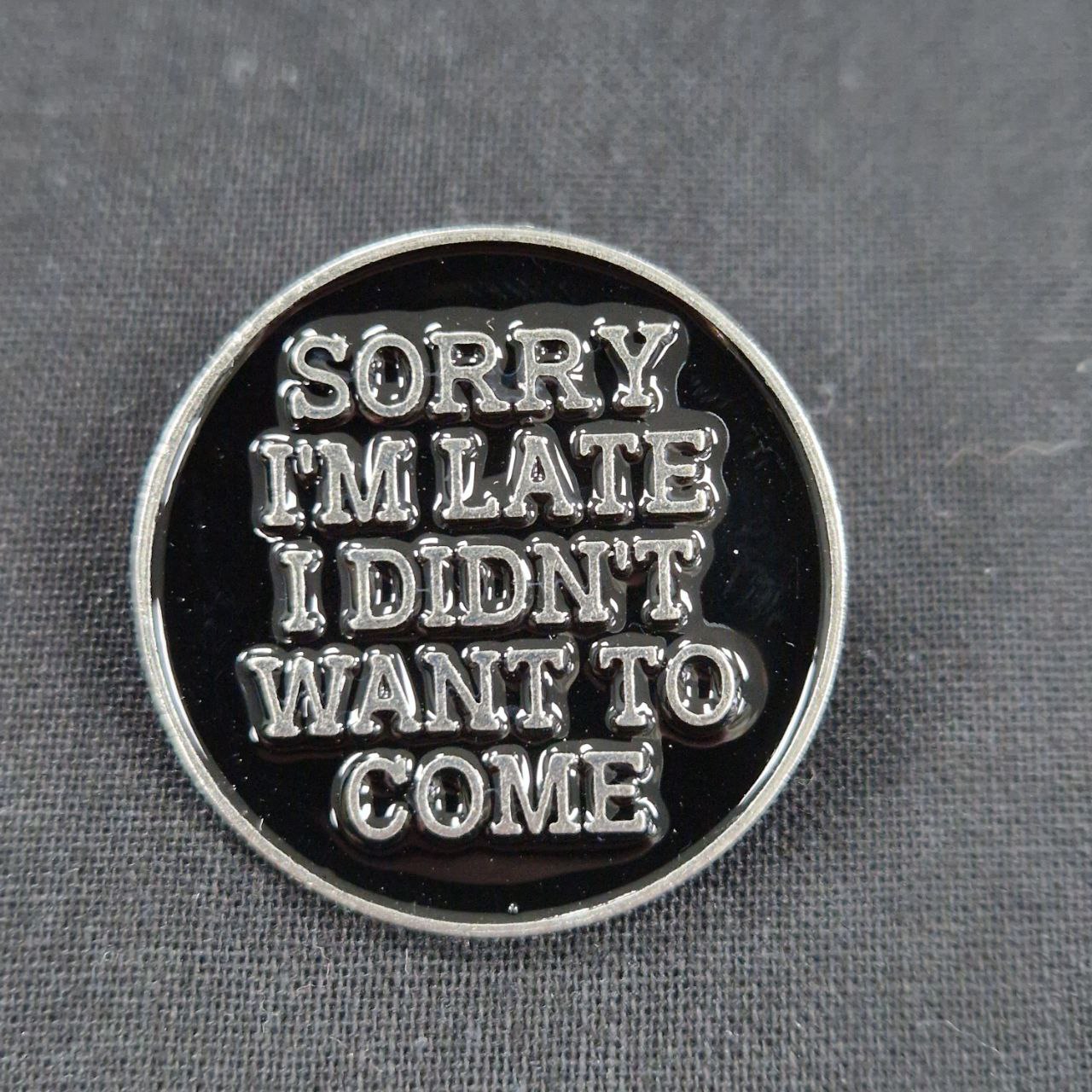 Sorry I'm Late I Didn't Want To Come