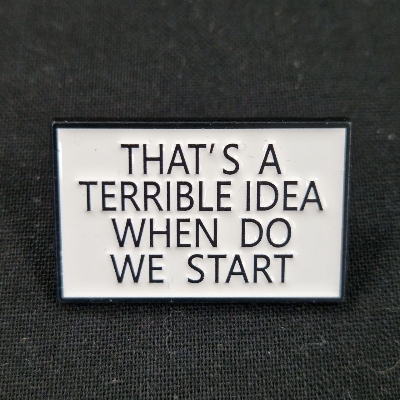 That's A Terrible Idea When Do We Start